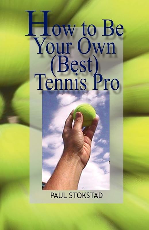 How to Be Your Own Best Tennis Pro by Paul Johan Stokstad