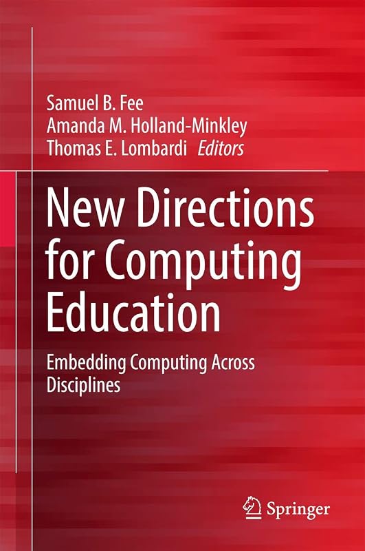 New Directions for Computing Education: Embedding Computing Across Disciplines by Samuel B. Fee
