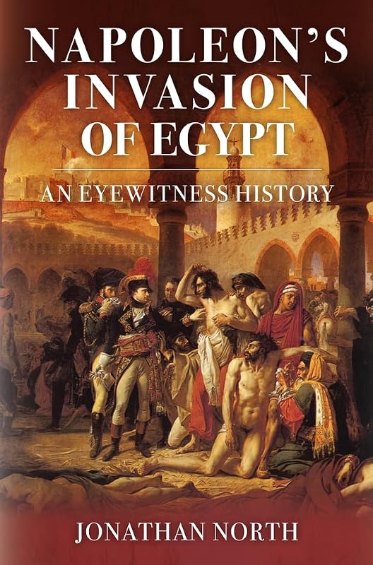 Napoleon's Invasion of Egypt: An Eyewitness History by Jonathan North