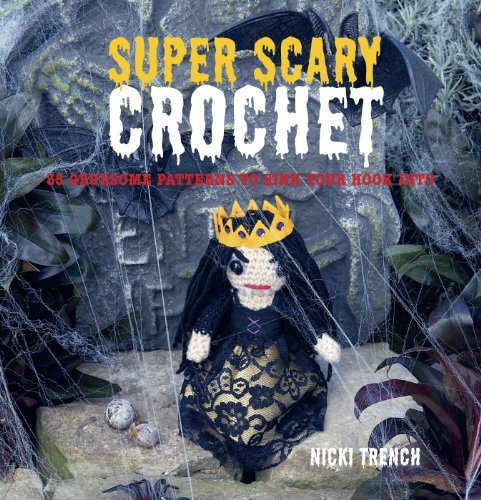 Super Scary Crochet: 35 Gruesome Patterns to Sink Your Hook into by Nicki Trench