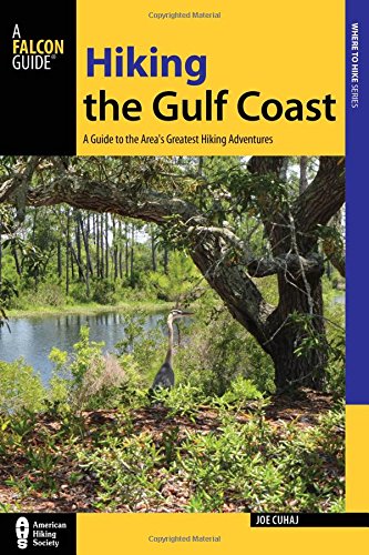 Hiking the Gulf Coast: A Guide to the Area's Greatest Hiking Adventures by Joe Cuhaj