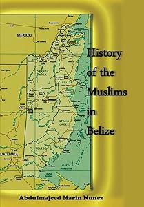 History of the Muslims In Belize by Abdulmajeed Nunez