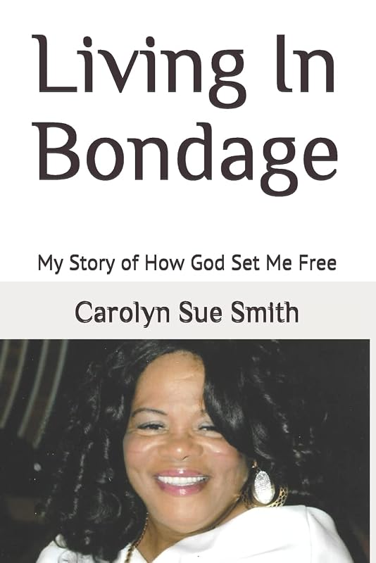 Living In Bondage: My Story of How God Set Me Free by Carolyn Sue Smith