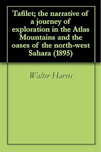 Tafilet; the narrative of a journey of exploration in the Atlas Mountains and the oases of the north-west Sahara (1895)