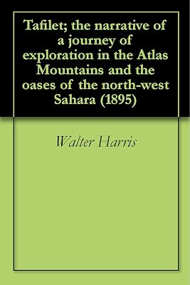 Tafilet; the narrative of a journey of exploration in the Atlas Mountains and the oases of the north-west Sahara (1895)