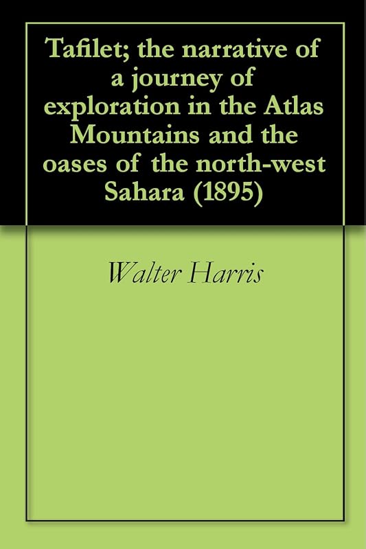 Tafilet; the narrative of a journey of exploration in the Atlas Mountains and the oases of the north-west Sahara (1895) by Walter Harris