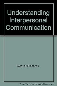 Understanding interpersonal communication by Richard L. Weaver