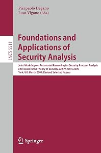 Foundations and Applications of Security Analysis: Joint Workshop on Automated Reasoning for Security Protocol Analysis and Issues in the Theory of ... (Lecture Notes in Computer Science, 5511) by Pierpaolo Degano