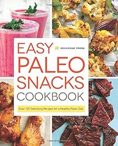 Easy Paleo Snacks Cookbook: Over 125 Satisfying Recipes for a Healthy Paleo Diet