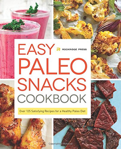 Easy Paleo Snacks Cookbook: Over 125 Satisfying Recipes for a Healthy Paleo Diet by Rockridge Press
