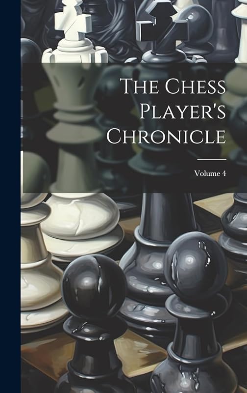 The Chess Player's Chronicle; Volume 4 by Anonymous