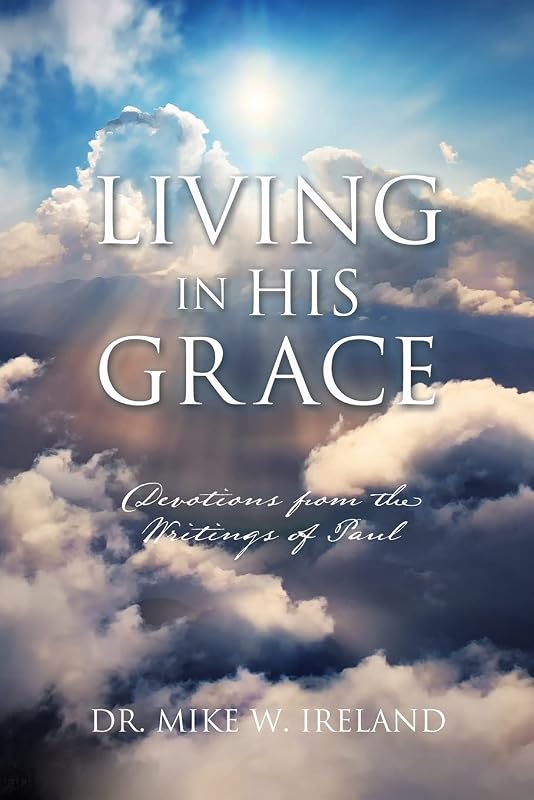 Living in His Grace: Devotions from the Writings of Paul by Dr Mike W Ireland