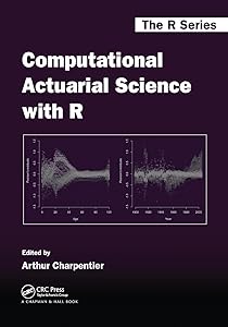 Computational Actuarial Science with R (Chapman & Hall/CRC The R Series) by Arthur Charpentier