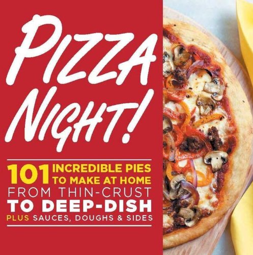 Pizza Night!: 101 Incredible Pies to Make at Home--From Thin-Crust to Deep-Dish Plus Sauces, Doughs, and Sides by Oxmoor House