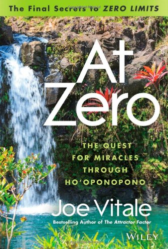 At Zero: The Final Secrets to "Zero Limits" The Quest for Miracles Through Hooponopono by Joe Vitale