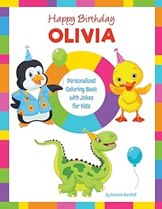 Happy Birthday, Olivia: Personalized Birthday Book with Jokes for Kids & Coloring Pages for Girls & Boys with Your Child's Name (Personalized Books for Olivia (Child's Name) with Unconditional Love)