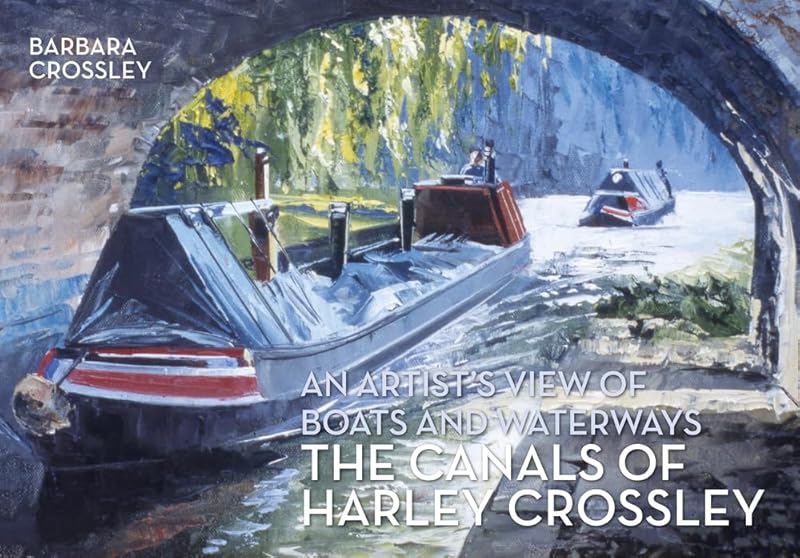 The Canals of Harley Crossley: An Artist's View of Boats and Waterways by Barbara Crossley