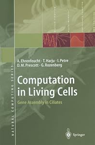 Computation in Living Cells: Gene Assembly in Ciliates (Natural Computing Series) by Andrzej Ehrenfeucht