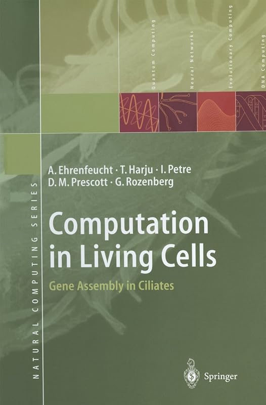 Computation in Living Cells: Gene Assembly in Ciliates (Natural Computing Series) by Andrzej Ehrenfeucht