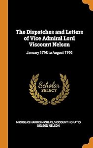 The Dispatches and Letters of Vice Admiral Lord Viscount Nelson: January 1798 to August 1799