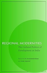 Regional Modernities: The Cultural Politics of Development in India by K. Sivaramakrishnan
