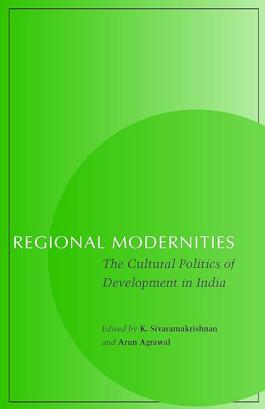 Regional Modernities: The Cultural Politics of Development in India by K. Sivaramakrishnan