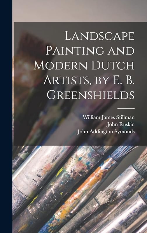 Landscape Painting and Modern Dutch Artists, by E. B. Greenshields by John Addington Symonds