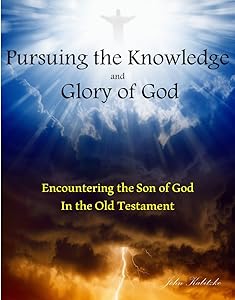 Pursuing the Knowledge and Glory of God: Encountering the Son of God in the Old Testament by John Kabitzke