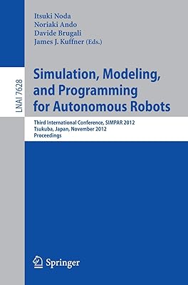 Simulation, Modeling, and Programming for Autonomous Robots: Third International Conference, SIMPAR 2012, Tsukuba, Japan, November 5-8, 2012, Proceedings (Lecture Notes in Artificial Intelligence)