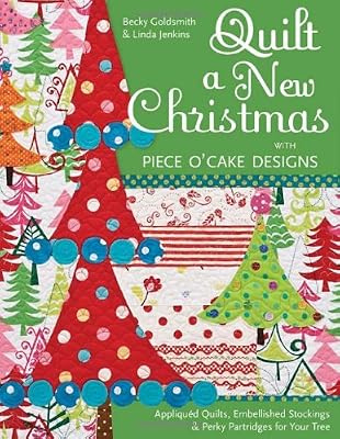 Quilt a New Christmas with Piece O'Cake Designs: Appliqued Quilts, Embellished Stockings &amp; Perky Partridges for Your Tree