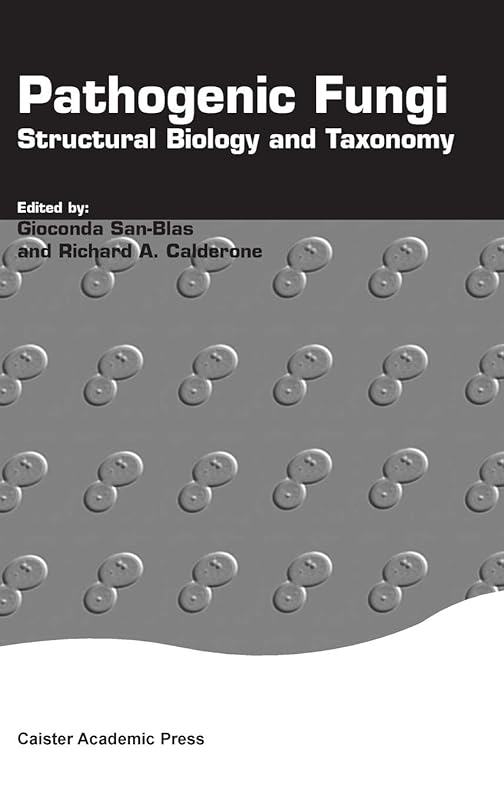 Pathogenic Fungi: Structural Biology and Taxonomy by Gioconda San-Blas