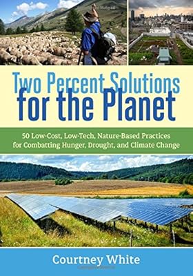 Two Percent Solutions for the Planet: 50 Low-Cost, Low-Tech, Nature-Based Practices for Combatting Hunger, Drought, and Climate Change