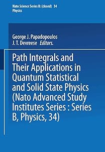 Path Integrals: And Their Applications in Quantum, Statistical and Solid State Physics (Nato Science Series B:) by George J. Papadopoulos Jozef Devreese J. T. Devreese