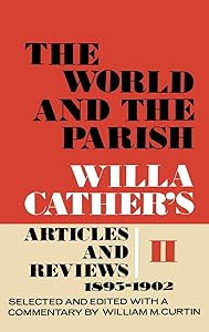 The World and the Parish, Volume 2: Willa Cather's Articles and Reviews, 1893-1902