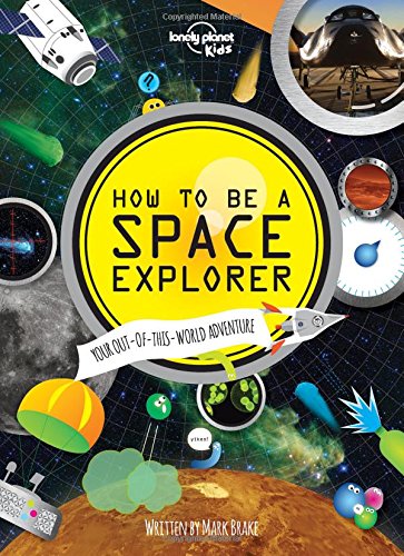 How to be a Space Explorer: Your Out-of-this-World Adventure by Lonely Planet Kids