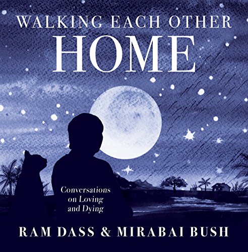 Walking Each Other Home: Conversations on Loving and Dying by Ram Dass