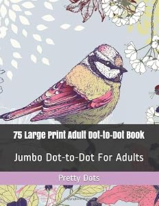 75 Large Print Adult Dot-to-Dot Book: Jumbo Dot-to-Dot For Adults (Flowers, Birds, Butterflies, and Landscapes Dot Puzzles) by Pretty Dots