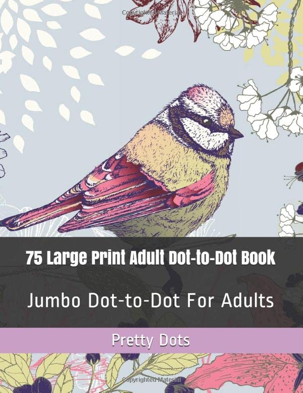 75 Large Print Adult Dot-to-Dot Book: Jumbo Dot-to-Dot For Adults (Flowers, Birds, Butterflies, and Landscapes Dot Puzzles) by Pretty Dots