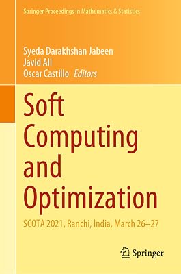 Soft Computing and Optimization: SCOTA 2021, Ranchi, India, March 26–27 (Springer Proceedings in Mathematics & Statistics, 404)