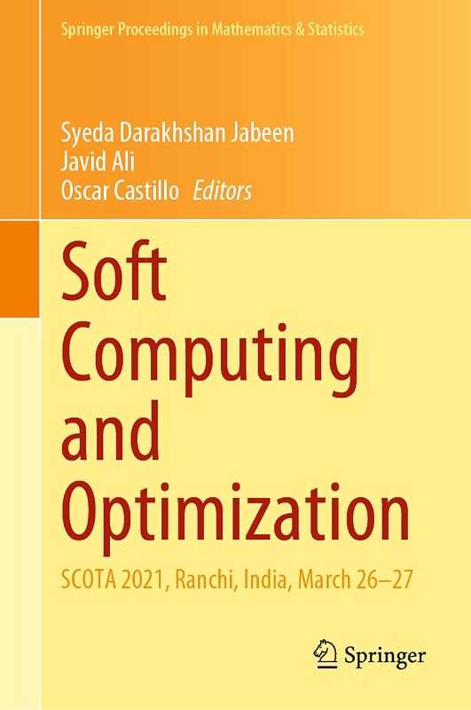 Soft Computing and Optimization: SCOTA 2021, Ranchi, India, March 26–27 (Springer Proceedings in Mathematics & Statistics, 404) by Syeda Darakhshan Jabeen