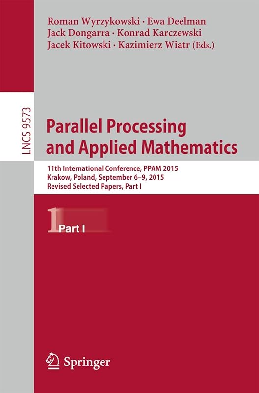 Parallel Processing and Applied Mathematics: 11th International Conference, PPAM 2015, Krakow, Poland, September 6-9, 2015. Revised Selected Papers, ... Computer Science and General Issues) by Roman Wyrzykowski