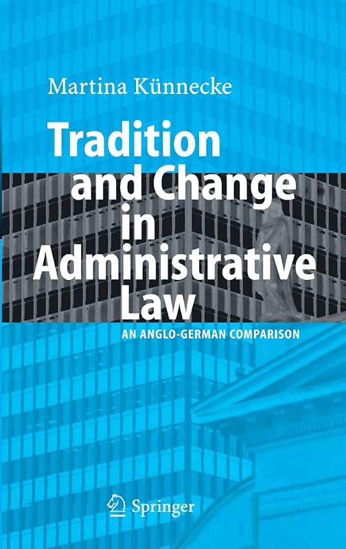 Tradition and Change in Administrative Law: An Anglo-German Comparison by Marina Künnecke