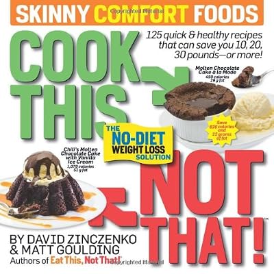 Cook This, Not That! Skinny Comfort Foods: 125 quick &amp; healthy meals that can save you 10, 20, 30 pounds--or more!
