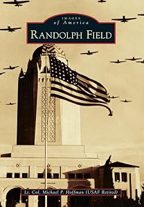 Randolph Field (Images of America) by Lt Col Michael P. Hoffman USAF-Ret