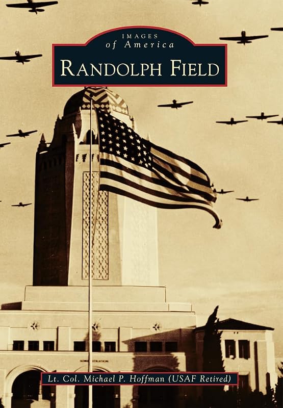 Randolph Field (Images of America) by Lt Col Michael P. Hoffman USAF-Ret