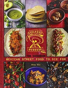 Death by Burrito, Cookbook: Mexican Street Food to Die For by Shay Ola