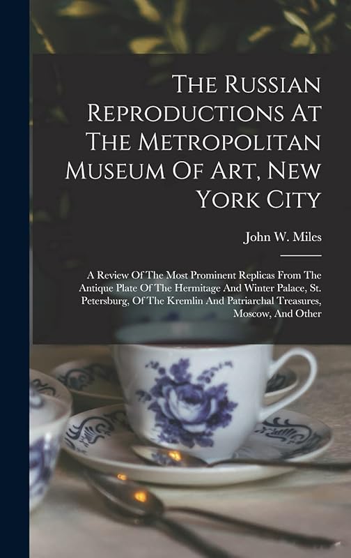 The Russian Reproductions At The Metropolitan Museum Of Art, New York City: A Review Of The Most Prominent Replicas From The Antique Plate Of The ... And Patriarchal Treasures, Moscow, And Other by John W Miles