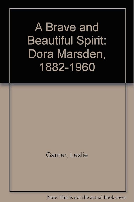 Brave and Beautiful Spirit: Dora Marsden, 1882-1960 by Les Garner