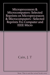 Microprocessors and Microcomputers: Selected Reprints from Computer and IEEE Micro. Eh0214-7 by J. Thomas Cain