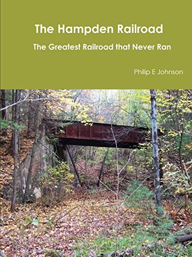 The Hampden Railroad -- The Greatest Railroad that Never Ran by Philip E Johnson